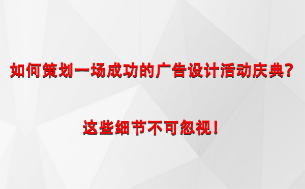 如何策划一场成功的靖远广告设计靖远活动庆典？这些细节不可忽视！